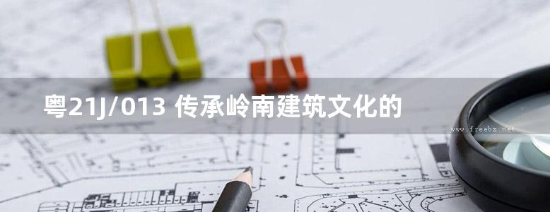 粤21J/013 传承岭南建筑文化的绿色建筑设计图集 